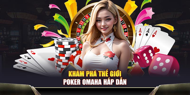 Khám phá thế giới poker Omaha hấp dẫn